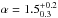 \hbox{$\alpha=1.5^{+0.2}_{0.3}$}