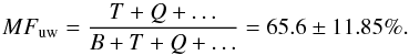 \begin{equation} MF_{\rm uw}=\frac{T+Q+\ldots}{B+T+Q+\ldots} = 65.6 \pm 11.85\% . \end{equation}