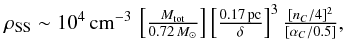 % subequation 4599 0 \begin{equation} \begin{array}{l} \hspace*{-1mm} \rho_{\rm SS} \sim 10^{4} \,{\rm cm^{-3}}\, \left [\frac{M_{\rm tot}}{0.72 \,M_\odot} \right ] \left [\frac{0.17 \,{\rm pc}}{\delta} \right ]^{3} \frac{[n_C/4]^2}{[\alpha_C/0.5]}, \end{array} \end{equation}