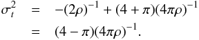 \appendix \setcounter{section}{2} \begin{eqnarray} \sigma_t^2 & =& - (2 \rho)^{-1}+(4+ \pi)(4 \pi \rho)^{-1}\nonumber \\ & = & (4- \pi) (4 \pi \rho)^{-1}. \label{Eq:NND_k1_sigma_theo} \end{eqnarray}
