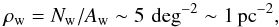 \begin{equation} \rho_{\rm w}=N_{\rm w}/A_{\rm w} \sim 5 \,\deg^{-2} \sim 1 \, {\rm pc}^{-2}, \label{Eq:P_meanRho_wind_taurus} \end{equation}