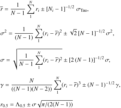 \begin{eqnarray} &&\overline{r}=\frac{1}{N-1} \sum_1^{N} r_{i} \pm \left[ N_i-1 \right]^{-1/2} \, \sigma_{\rm Tau},\nonumber\\[2mm] &&\sigma^2=\frac{1}{(N-1)} \sum_1^{N} (r_{i}-\overline{r})^2 \pm \sqrt{2} \left[ N-1 \right]^{-1/2} \sigma^2,\nonumber\\[2mm] &&\sigma=\sqrt{\frac{1}{N-1} \sum_1^{N} (r_{i}-\overline{r})^2 } \pm \left[ 2\, (N-1) \right]^{-1/2} \sigma, \nonumber\\[2mm] &&\gamma = \frac{N}{((N-1)(N-2))} \sum_1^{N} (r_{i}-\overline{r})^3 \pm \left (N-1 \right)^{-1/2} \gamma,\nonumber\\[2mm] &&r_{0.5} = \Lambda_{0.5} \pm \sigma \sqrt{\pi/(2 (N-1))} \label{Eq:NND_k1_pdf_MC_resume} \end{eqnarray}