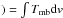 \hbox{$) = \int T_{\rm mb}{\rm d}v$}