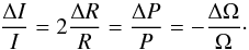 \begin{equation} \frac{\Delta I}{I}=2\frac{\Delta R}{R}=\frac{\Delta P}{P}= -\frac{\Delta\Omega}{\Omega} \cdot \end{equation}