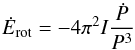 \begin{equation} \label{eq:EdotNS} \dot{E}_{\rm rot}=-4 \pi^2 I \frac{\dot{P}}{P^3} \end{equation}