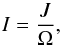 \begin{equation} I = \frac{J}{\Omega}, \end{equation}