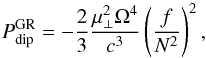 \begin{equation} \label{eq:dipoleGR} P^{\rm GR}_{\rm dip}=-\frac{2}{3}\frac{\mu^2_\bot \Omega^4}{c^3} \left(\frac{f}{N^2}\right)^2 , \end{equation}