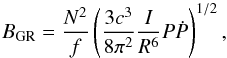 \begin{equation} \label{eq:BGR} B_{\rm GR}=\frac{N^2}{f} \left(\frac{3 c^3}{8 \pi^2} \frac{I}{R^6} P \dot{P} \right)^{1/2}, \end{equation}