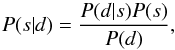 \begin{equation} P(s|d) = \frac{P(d|s)P(s)}{P(d)}, \end{equation}