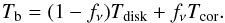 \begin{equation} T_{\rm b} = (1 - f_{\nu})T_{\mathrm{disk}} + f_{\nu}T_{\mathrm{cor}}. \label{eq1} \end{equation}