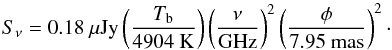 \begin{equation} S_{\nu} = 0.18~\mu \mathrm{Jy}\left(\frac{T_\mathrm{b}}{4904~\mathrm{K}} \right)\left( \frac{\nu}{\mathrm{GHz}}\right)^2\left( \frac{\phi}{7.95~\mathrm{mas}}\right)^2\cdot \label{eq0} \end{equation}