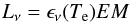 \begin{equation} L_{\nu} = \epsilon _{\nu}(T_{\rm e}) EM \end{equation}