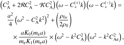 \begin{eqnarray} && \left(C_{\mathrm {A}}^{2}+2{\cal R}C_{\mathrm {A}}^{2}-{\cal K}C_{\mathrm {A}}^{2}\right)\left(\omega-C_{+}^{(+)}k\right)\left(\omega-C_{+}^{(-)}k\right)=\nonumber\\ && \quad\frac{a^2}{4}\left(\omega^{2}-C_{\mathrm {A}}^{2}k^{2}\right)^{2}+\left(\frac{\rho_{0e}}{2\rho_0}\right)\nonumber\\ && \qquad\times\,\frac{aK_0(m_{\rm e}a)}{m_{\rm e}K_1(m_{\rm e}a)}\times \left(\omega^2-k^2C_\mathrm{A}^2\right)\left(\omega^2-k^2C_{\mathrm{Ae}}^2\right), \end{eqnarray}