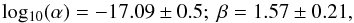 \begin{equation} \rm log_{10}(\alpha)=-17.09\pm{0.5} ; ~\beta=1.57\pm{0.21} , \end{equation}