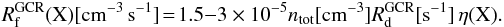 \begin{eqnarray} \rm {\it R}_f^{GCR} (X)[cm^{-3}\, s^{-1}]\!=\!1.5{-}3\times10^{-5} {\it n}_{tot}[cm^{-3}] {\it R}_d^{GCR} [s^{-1}] \, \eta(X) . \end{eqnarray}