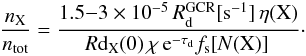 \begin{eqnarray} \rm \frac{{\it n}_{X}}{{\it n}_{tot}} = \frac{1.5{-}3\times10^{-5} \, {\it R}_d^{GCR} [s^{-1}] \, \eta(X)} {{\it R}d_{X}(0) \, \chi \, e^{-\tau_d} \, {\it f}_s[{\it N}(X)]\,}\cdot \label{fractional} \end{eqnarray}