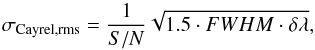 \begin{equation} \sigma_{\mathrm{Cayrel,rms}} = \frac{1}{S/N}\sqrt{1.5\cdot FWHM\cdot \delta\lambda} , \end{equation}