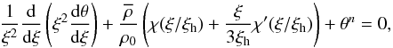 \begin{equation} \frac{1}{\xi^2} \frac{\diff}{\diff\xi}\left( \xi^2 \frac{\diff \theta}{\diff\xi} \right) + \frac{\overline{\rho}}{\rho_0} \left( \chi(\xi/\xi_{\rm h}) + \frac{\xi}{3\xi_{\rm h}} \chi'(\xi/\xi_{\rm h}) \right) + \theta^n = 0, \label{eq:modlaneemden} \end{equation}