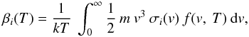 \begin{equation} \small \beta_{i}(T) = \frac{1}{kT}~\int_0^{\infty} \frac{1}{2}~m~v^3~\sigma_{i}(v)~f(v,~T)~{\rm d}v, \label{eq:el_def} \end{equation}