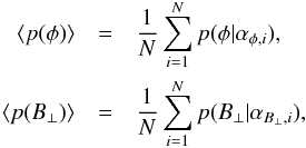 \begin{eqnarray} \langle p(\phi) \rangle &=& \frac{1}{N} \sum_{i=1}^{N} p(\phi|\alpha_{\phi,i}) , \nonumber \\ \langle p(B_\perp) \rangle &=& \frac{1}{N} \sum_{i=1}^{N} p(B_\perp|\alpha_{B_\perp,i}) , \end{eqnarray}