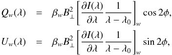 \begin{eqnarray} Q_w(\lambda) &=& \beta_w B_\perp^2 \left[\frac{\partial I(\lambda)}{\partial \lambda} \frac{1}{\lambda-\lambda_0} \right]_w \cos 2 \phi, \nonumber \\ U_w(\lambda) &=& \beta_w B_\perp^2 \left[\frac{\partial I(\lambda)}{\partial \lambda} \frac{1}{\lambda-\lambda_0} \right]_w \sin 2 \phi, \label{eq:QUwing} \end{eqnarray}
