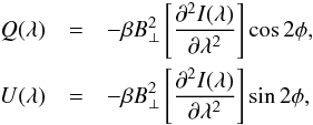\begin{eqnarray} Q(\lambda) &=& -\beta B_\perp^2 \left[\frac{\partial^2 I(\lambda)}{\partial \lambda^2} \right] \cos 2 \phi, \nonumber \\ U(\lambda) &=& -\beta B_\perp^2 \left[\frac{\partial^2 I(\lambda)}{\partial \lambda^2} \right] \sin 2 \phi, \end{eqnarray}