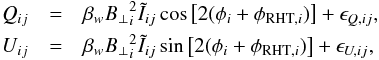 \begin{eqnarray} Q_{ij} &=& \beta_w {B_\perp}_i^2 \tilde{I}_{ij} \cos \left[2 (\phi_i + \phi_{\mathrm{RHT},i}) \right] + \epsilon_{Q,ij}, \nonumber \\ U_{ij} &=& \beta_w {B_\perp}_i^2 \tilde{I}_{ij} \sin \left[2 (\phi_i + \phi_{\mathrm{RHT},i}) \right] + \epsilon_{U,ij}, \label{eq:generative_model} \end{eqnarray}