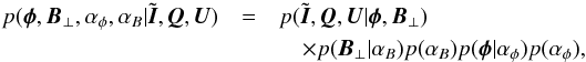 \begin{eqnarray} p(\phibold,{\vec B}_\perp,\alpha_\phi,\alpha_B|\tilde{{\vec I}},{\vec Q},{\vec U}) &=& p(\tilde{{\vec I}},{\vec Q},{\vec U}|\phibold,{\vec B}_\perp) \nonumber \\ &&\quad \times p({\vec B}_\perp|\alpha_B) p(\alpha_B) p(\phibold|\alpha_\phi) p(\alpha_\phi), \label{eq:full_posterior} \end{eqnarray}