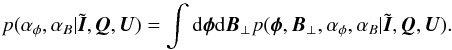 \begin{equation} p(\alpha_\phi,\alpha_B|\tilde{{\vec I}},{\vec Q},{\vec U}) = \int \mathrm{d}\phibold \mathrm{d}{\vec B}_\perp p(\phibold,{\vec B}_\perp,\alpha_\phi,\alpha_B|\tilde{{\vec I}},{\vec Q},{\vec U}). \end{equation}