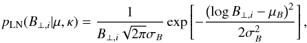 \begin{equation} p_\mathrm{LN}(B_{\perp,i}|\mu,\kappa) = \frac{1}{B_{\perp,i} \sqrt{2\pi} \sigma_B} \exp \left[-\frac{\left(\log B_{\perp,i}-\mu_B \right)^2}{2\sigma_B^2}\right], \end{equation}