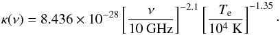 \begin{equation} \kappa (\nu) = 8.436 \times 10^{-28} \left[\frac{\nu}{\rm 10 ~ GHz} \right] ^{-2.1} \left[\frac{T_{\rm e}}{10^{4} ~ \rm K} \right] ^{-1.35} \cdot \end{equation}