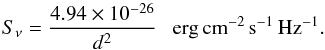 \begin{equation} S_{\nu} = \frac{4.94 \times 10^{-26}}{d^{2}} \ \ \ \rm erg \, cm^{-2} \, s^{-1} \, Hz^{-1} . \end{equation}