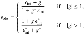 \begin{equation} \epsilon_\mathrm{obs} = \begin{cases} ~ \displaystyle{\frac{\epsilon_\mathrm{int} + g}{1 + g^*\,\epsilon_\mathrm{int}}} \hfill\qquad \mathrm{if} & |g| \leq 1, \\[3ex] ~ \displaystyle{\frac{1 + g\,\epsilon_\mathrm{int}^*}{\epsilon_\mathrm{int}^* + g^*}} \hfill\qquad \mathrm{if} & |g| > 1, \end{cases} \end{equation}