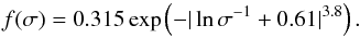 \begin{equation} f(\sigma) = 0.315\exp\left(-|\ln \sigma^{-1} + 0.61|^{3.8}\right). \end{equation}