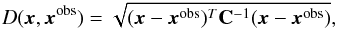 \begin{equation} D(\bm{x},\bm{x}^\mathrm{obs}) = \sqrt{(\bm{x}-\bm{x}^\mathrm{obs})^T{\bf C}^{-1}(\bm{x}-\bm{x}^\mathrm{obs})}, \label{eq:distance} \end{equation}