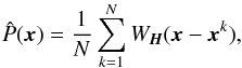 \begin{equation} \hat{P}(\bm{x}) = \frac{1}{N}\sum_{k=1}^{N} W_{\bm{H}}(\bm{x}-\bm{x}^k), \end{equation}