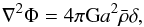 \begin{equation} \nabla^2 \Phi = 4\pi\mathrm{G}a^2\bar{\rho}\delta, \end{equation}