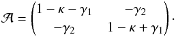 \begin{equation} \mathcal{A} = \begin{pmatrix} 1 - \kappa - \gamma_1 & -\gamma_2 \\ -\gamma_2 & 1 - \kappa + \gamma_1 \end{pmatrix}\cdot \end{equation}