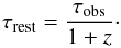 \begin{equation} \tau_{\rm rest}=\frac{\tau_{\rm obs}}{1+z}\cdot \end{equation}