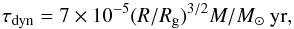 \begin{equation} \tau_{\rm dyn}=7\times10^{-5}({R}/{R_{\rm g}})^{3/2}{M}/{M_\sun} ~{\rm yr}, \end{equation}