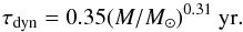 \begin{equation} \tau_{\rm dyn}=0.35 ({M}/{M_\sun})^{0.31} ~{\rm yr}. \end{equation}