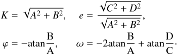 \begin{eqnarray} \begin{aligned} K &= \sqrt{A^2+B^2} , & e & =\frac{\sqrt{C^2+D^2}}{\sqrt{A^2+B^2}} ,\\ \varphi &= -\atan \frac{B}{A} , & \omega & = -2\atan\frac{B}{A} +\atan\frac{D}{C} \cdot\\ \end{aligned} \label{eq:RVeqval} \end{eqnarray}