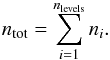 \begin{equation} n_{\mathrm{tot}} = \sum \limits_{i=1}^{n_{\mathrm{levels}}} n_i. \label{particle_conservation} \end{equation}