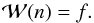\begin{equation} \mathcal{W} (n) = f. \label{eq:fundemental_eq} \end{equation}