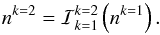\begin{equation} n^{k=2} = \mathcal{I}_{k=1}^{k=2} \left( n^{k=1} \right). \end{equation}