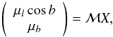 \begin{equation} \left( \begin{array}{c} \mu_l \cos b \\ \mu_b\\ \end{array} \right) = {\mathcal M}X, \label{eq:OMModel} \end{equation}