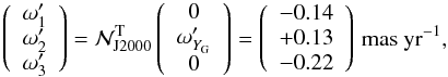 \begin{equation} \left( \begin{array}{c} \omega^\prime_1 \\ \omega^\prime_2 \\ \omega^\prime_3 \end{array} \right) = \mathcal{N}_{\rm J2000}^{\rm T} \left( \begin{array}{c} 0 \\ \omega^\prime_{Y_{\rm G}} \\ 0 \end{array} \right) = \left( \begin{array}{c} -0.14 \\ +0.13 \\ -0.22 \end{array} \right)\,\mathrm{mas~yr^{-1}}, \label{eq:DifferentialRotation} \end{equation}