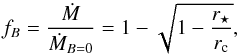 \begin{equation} f_B = \frac{\dot{M}}{\dot{M}_{B=0}} = 1-\sqrt{1-\frac{r_\star}{r_\text{c}}},\label{eq_fraction} \end{equation}