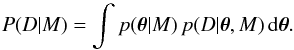 Mathematical equation: \begin{equation} P(D|M) = \int p(\vec{\theta}|M)\,p(D|\vec{\theta},M)\,\rm d\vec{\theta} . \end{equation}