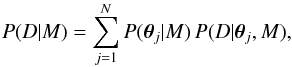 Mathematical equation: \begin{equation} P(D|M) = \sum_{j=1}^{N}P(\vec{\theta}_{j}|M)\,P(D|\vec{\theta}_{j},M) , \end{equation}